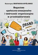 Bogactwo społeczno-emocjonalne i twórczość organizacyjna w przedsiębiorstwie - Katarzyna Bratnicka-Myśliwiec