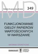 Funkcjonowanie Giełdy Papierów Wartościowych w Warszawie - Elżbieta Gruszczyńska-Brożbar