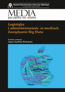 Logistyka i administrowanie w mediach. Zarządzanie Big Data - Agata Opolska-Bielańska