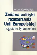 Zmiana polityki rozszerzania Unii Europejskiej - Adam Szymański