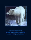 Dzieje Baśki Murmańskiej. Historia o białej niedźwiedzicy - Eugeniusz Małaczewski