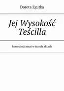 Jej Wysokość Teścilla komediodramat w trzech aktach - Dorota Zgutka