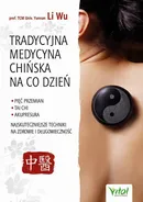 Tradycyjna Medycyna Chińska na co dzień. Pięć Przemian, Tai Chi, akupresura - najskuteczniejsze techniki na zdrowie i długowieczność - Yi-Li Wu