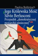 Jego Królewska Mość Silvio Berlusconi - Paulina Bolibrzuch