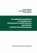 Zarządzanie projektami w kształtowaniu elastycznych modeli biznesu operatorów systemu dystrybucyjnego - Agnieszka Anna Szpitter