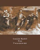 Pan Twardowski. Poemat w XVIII pieśniach - Lucjan Rydel