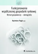 Funkcjonowanie współczesnej gospodarki rynkowej. Wzrost gospodarczy – demografia - Kazimierz Pająk