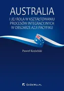 Australia i jej rola w kształtowaniu procesów integracyjnych w obszarze Azji Pacyfiku - Paweł Kozielski