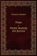 Pasja Przez Maryję do Jezusa - Tomasz à Kempis