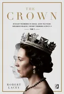 The Crown. Oficjalny przewodnik po serialu. Afery polityczne, królewskie bolączki i rozkwit panowania Elżbiety II. Tom 2 - Robert Lacey
