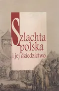Szlachta polska i jej dziedzictwo - Dariusz Kuźmina