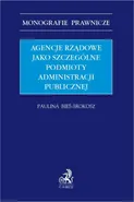 Agencje rządowe jako szczególne podmioty administracji publicznej - Paulina Bieś-Srokosz
