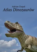 Atlas Dinozaurów - Adrian Ciepał