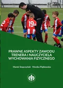 Prawne aspekty zawodu trenera i nauczyciela wychowania fizycznego - Marek Stopczyński