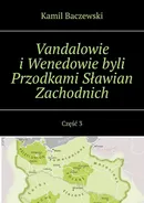 Vandalowie i Wenedowie byli Przodkami Sławian Zachodnich. Część 3 - Kamil Baczewski