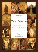 Homo literatus. Studia poświęcone Wincentemu Kadłubkowi. Tom I - Życie i dzieło - Artur Lis