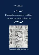 Przegląd palatynatów polskich w czasie panowania Piastów - Oswald Balzer
