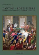 Danton - Robespierre Rozważania o rewolucji francuskiej 1789–1795 - Piotr Kotlarz