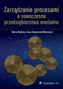 Zarządzanie procesami a nowoczesne przedsiębiorstwa medialne - Anna Skowronek-Mielczarek