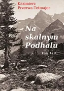 Na skalnym Podhalu. Tom 1 i 2 - Kazimierz Przerwa-Tetmajer