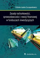 Zasady rachunkowości, sprawozdawczości i rewizji finansowej w funduszach inwestycyjnych - Elżbieta Izabela Szczepankiewicz