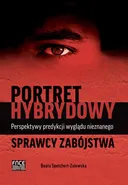 Portret hybrydowy – perspektywy predykcji wyglądu nieznanego sprawcy zabójstwa - Beata Speichert-Zalewska