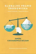 Globalne prawo środowiska. Podstawowe zagadnienia - Janina Ciechanowicz-McLean