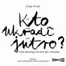 Kto ukradł jutro? Czyli dlaczego nie jest jak z obrazka - Olga Ptak