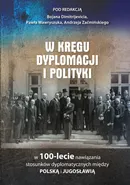 W kręgu dyplomacji i polityki w 100-lecie nawiązania stosunków dyplomatycznych między Polską i Jugosławią - Andrzej Zaćmiński