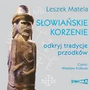 Słowiańskie korzenie. Odkryj tradycje przodków - Leszek Matela