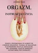 Orgazm. Instrukcja użycia - Amanda Tease