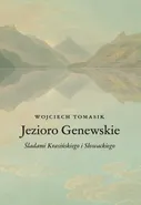 Jezioro Genewskie. Śladami Krasińskiego i Słowackiego - Wojciech Tomasik