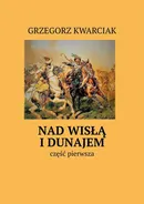 Nad Wisłą i Dunajem - Grzegorz Kwarciak