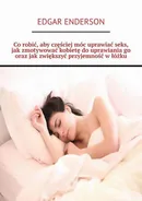 Co robić, aby częściej móc uprawiać seks, jak zmotywować kobietę do uprawiania go oraz jak zwiększyć przyjemność w łóżku - Edgar Enderson