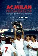 AC Milan. Nieśmiertelni. Historia legendarnej drużyny - Arrigo Sacchi