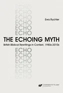 The Echoing Myth. British Biblical Rewritings in Context, 1980s–2010s - Ewa Rychter