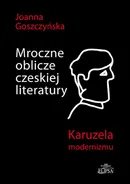 Mroczne oblicze czeskiej literatury - Joanna Goszczyńska