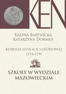Komisja Edukacji Narodowej 1773-1794. Tom 5. Szkoły w Wydziale Mazowieckim - Kalina Barnicka
