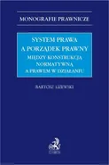 System prawa a porządek prawny. Między konstrukcją normatywną a prawem w działaniu - Bartosz Liżewski