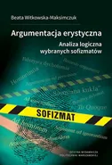Argumentacja erystyczna. Analiza logiczna wybranych sofizmatów - Beata Witkowska-Maksimczuk