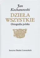 Jan Kochanowski Dzieła Wszystkie Ortografia polska - Marcin Kuźmicki