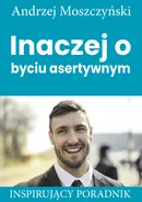 Inaczej o byciu asertywnym - Andrzej Moszczyński