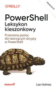 PowerShell Leksykon kieszonkowy Przenośna pomoc dla tworzących skrypty w PowerShell - Lee Holmes