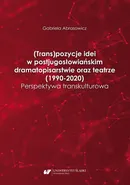 (Trans)pozycje idei w postjugosłowiańskim dramatopisarstwie oraz teatrze (1990–2020). Perspektywa transkulturowa - Gabriela Abrasowicz