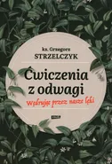 Ćwiczenia z odwagi Wędrując przez nasze lęki - Grzegorz Strzelczyk