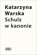 Schulz w kanonie. Recepcja szkolna w latach 1945-2018 - Katarzyna Warska