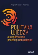 Polityka wiedzy a współczesne procesy innowacyjne - Małgorzata Golińska-Pieszyńska