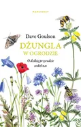 Dżungla w ogrodzie albo ogrodnictwo na ratunek planecie - Dave Goulson