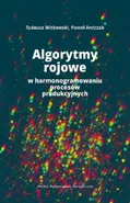Algorytmy rojowe w harmonogramowaniu procesów produkcyjnych - Paweł Antczak