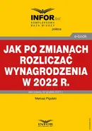 Jak po zmianach rozliczać wynagrodzenia w 2022 r - Mariusz Pigulski